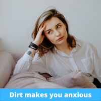 Dirt makes you anxious